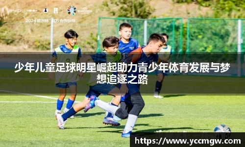 少年儿童足球明星崛起助力青少年体育发展与梦想追逐之路